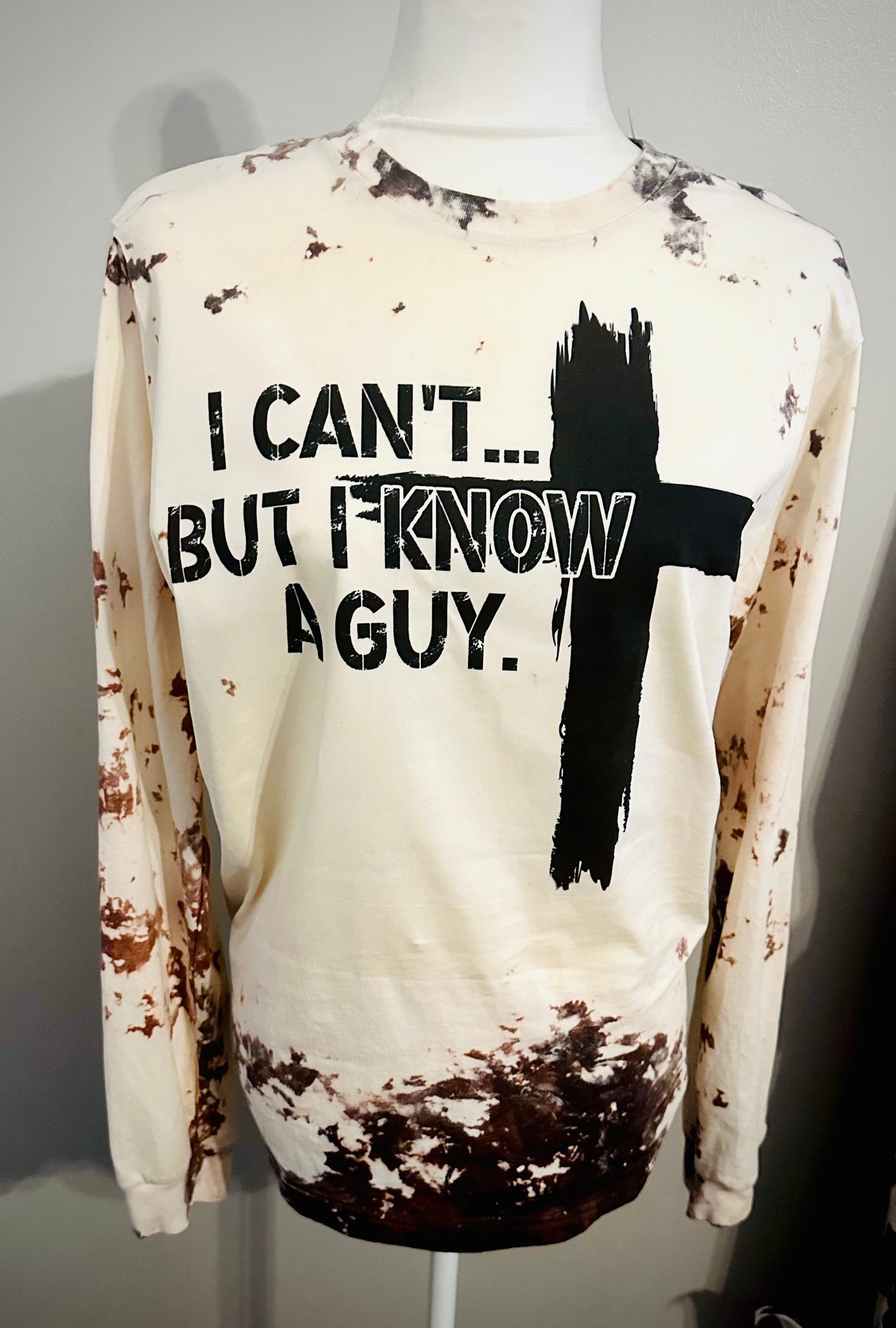 I Can’t… But I know a guy. Long sleeve tee